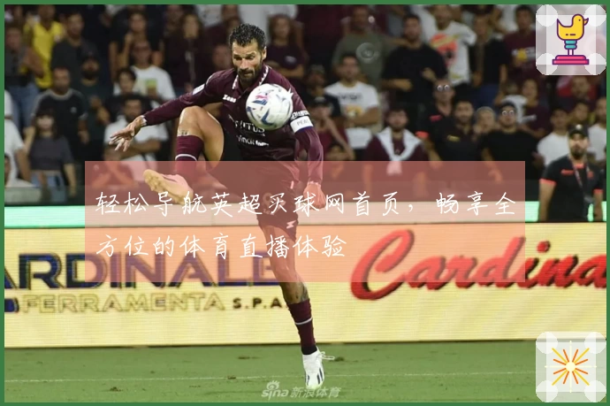 轻松导航英超买球网首页，畅享全方位的体育直播体验