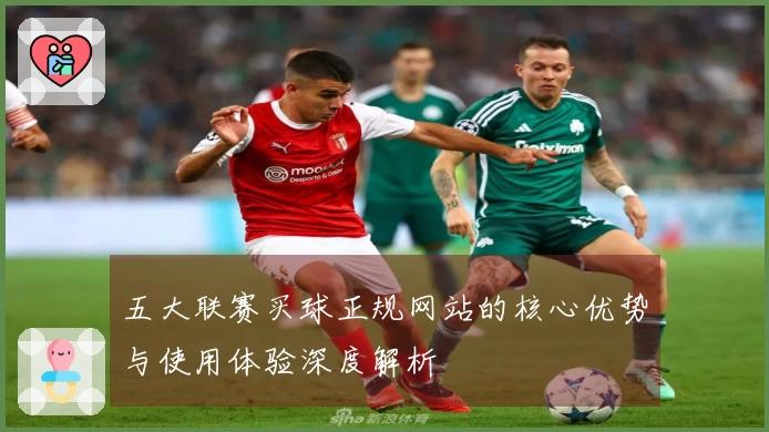 五大联赛买球正规网站的核心优势与使用体验深度解析